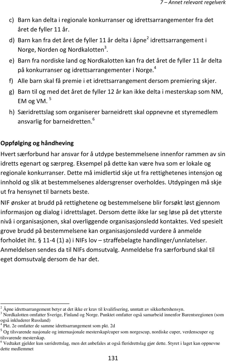 e) Barn fra nordiske land og Nordkalotten kan fra det året de fyller 11 år delta på konkurranser og idrettsarrangementer i Norge.