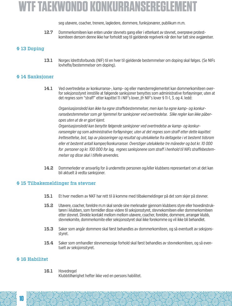 1 Norges Idrettsforbunds (NIF) til en hver til gjeldende bestemmelser om doping skal følges. (Se NIFs lovhefte/bestemmelser om doping). 14.