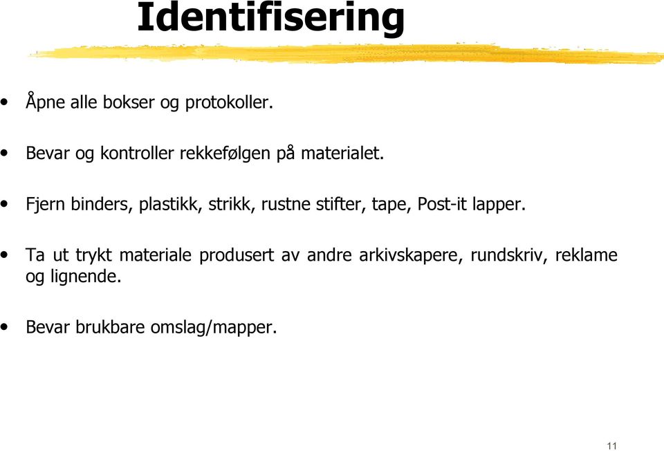 Fjern binders, plastikk, strikk, rustne stifter, tape, Post-it lapper.