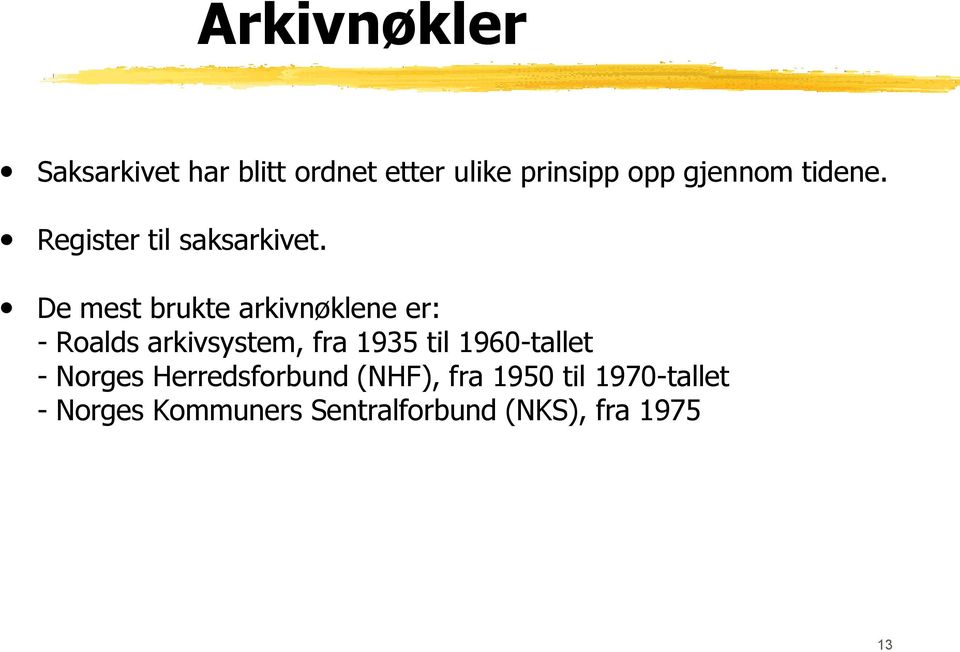 De mest brukte arkivnøklene er: - Roalds arkivsystem, fra 1935 til