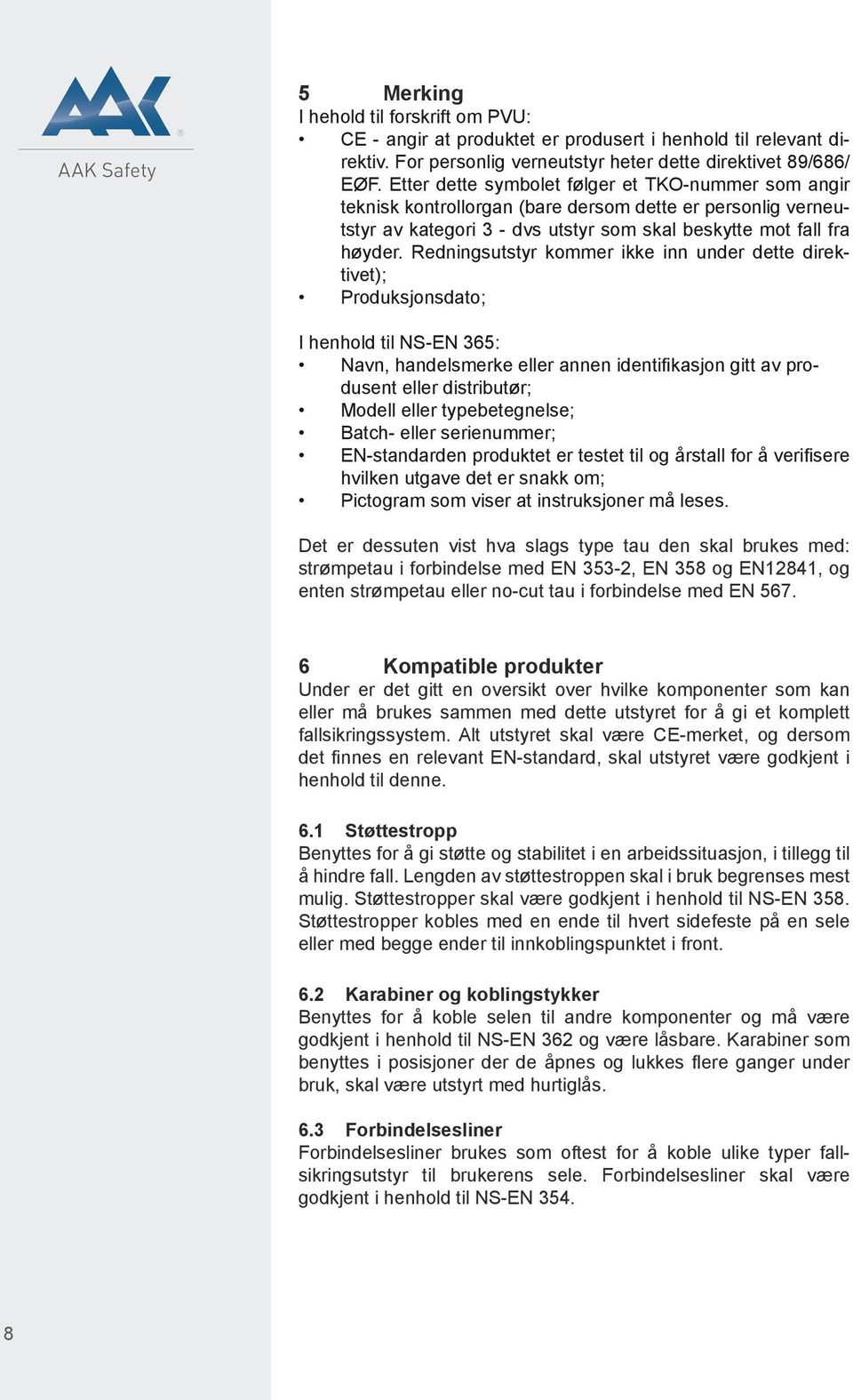 Redningsutstyr kommer ikke inn under dette direktivet); Produksjonsdato; I henhold til NS-EN 365: Navn, handelsmerke eller annen identifikasjon gitt av produsent eller distributør; Modell eller