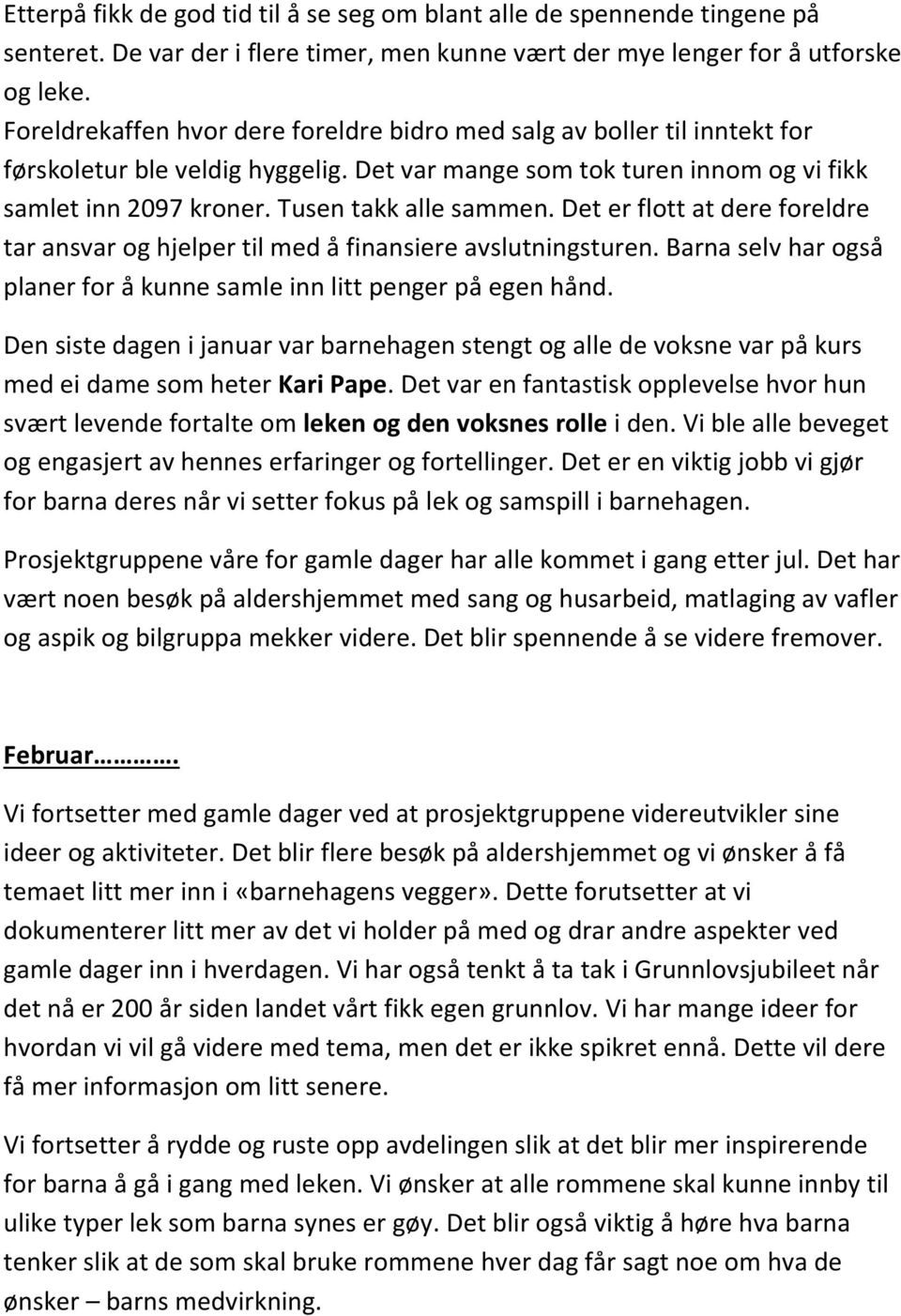 Det er flott at dere foreldre tar ansvar og hjelper til med å finansiere avslutningsturen. Barna selv har også planer for å kunne samle inn litt penger på egen hånd.