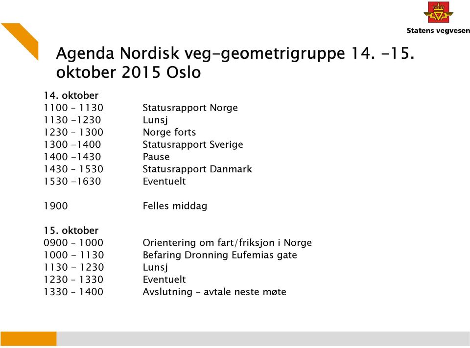 1400-1430 Pause 1430 1530 Statusrapport Danmark 1530-1630 Eventuelt 1900 Felles middag 15.