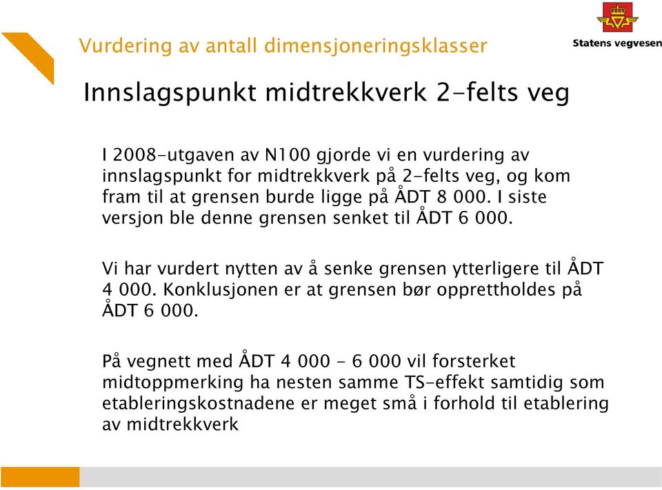 Vi har vurdert nytten av å senke grensen ytterligere til ÅDT 4 000. Konklusjonen er at grensen bør opprettholdes på ÅDT 6 000.