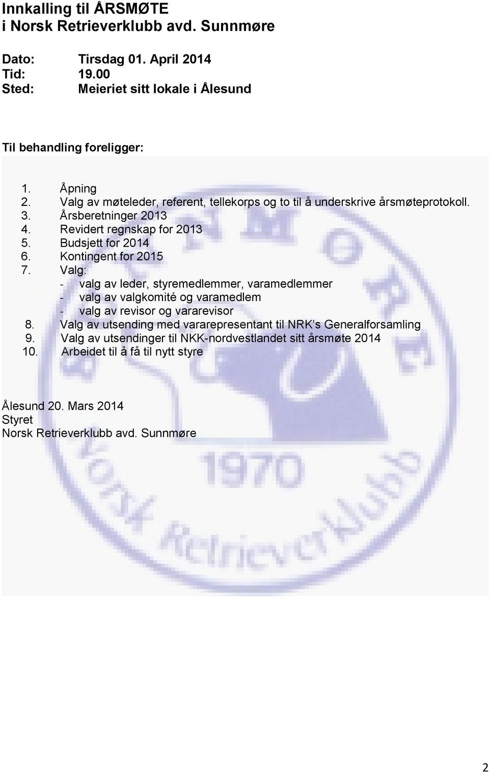 Kontingent for 2015 7. Valg: - valg av leder, styremedlemmer, varamedlemmer - valg av valgkomité og varamedlem - valg av revisor og vararevisor 8.