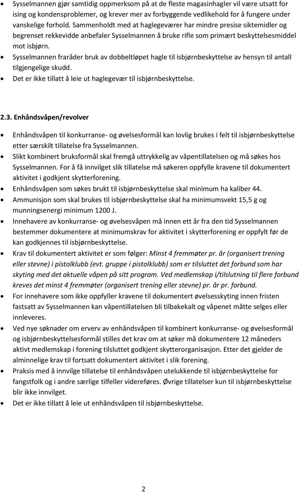 Sysselmannen fraråder bruk av dobbeltløpet hagle til isbjørnbeskyttelse av hensyn til antall tilgjengelige skudd. Det er ikke tillatt å leie ut haglegevær til isbjørnbeskyttelse. 2.3.