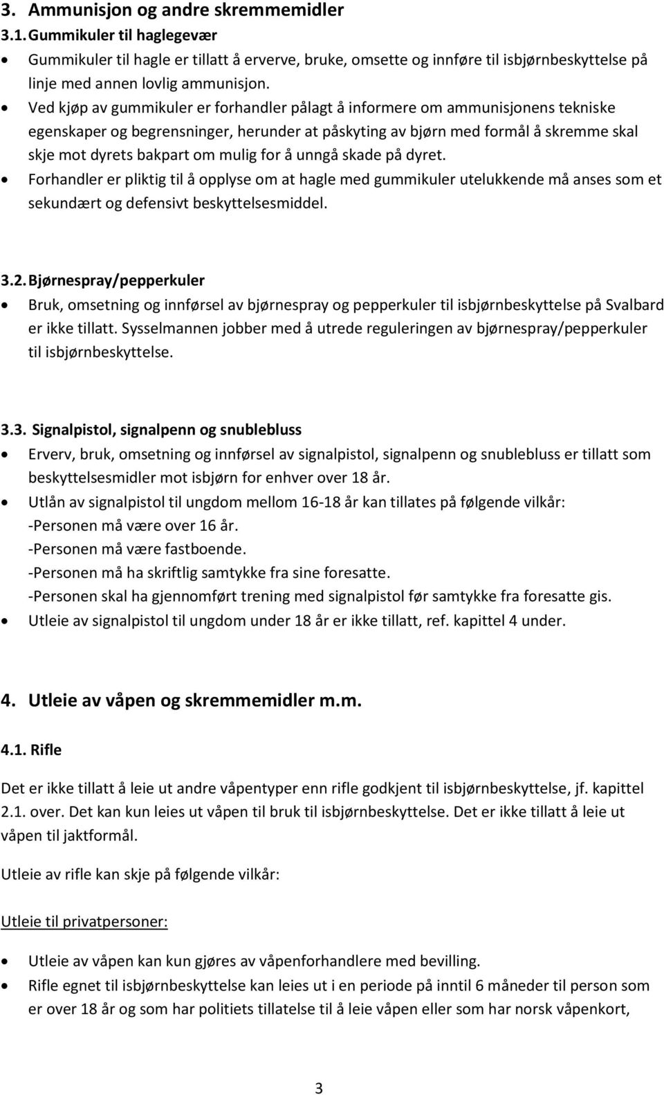 mulig for å unngå skade på dyret. Forhandler er pliktig til å opplyse om at hagle med gummikuler utelukkende må anses som et sekundært og defensivt beskyttelsesmiddel. 3.2.