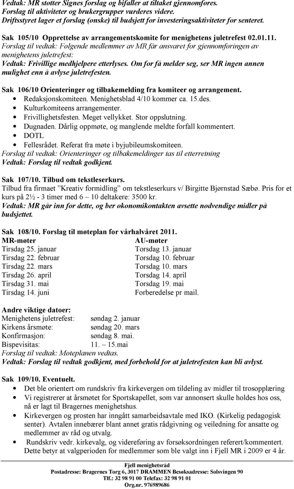 Forslag til vedtak: Følgende medlemmer av MR får ansvaret for gjennomføringen av menighetens juletrefest: Vedtak: Frivillige medhjelpere etterlyses.