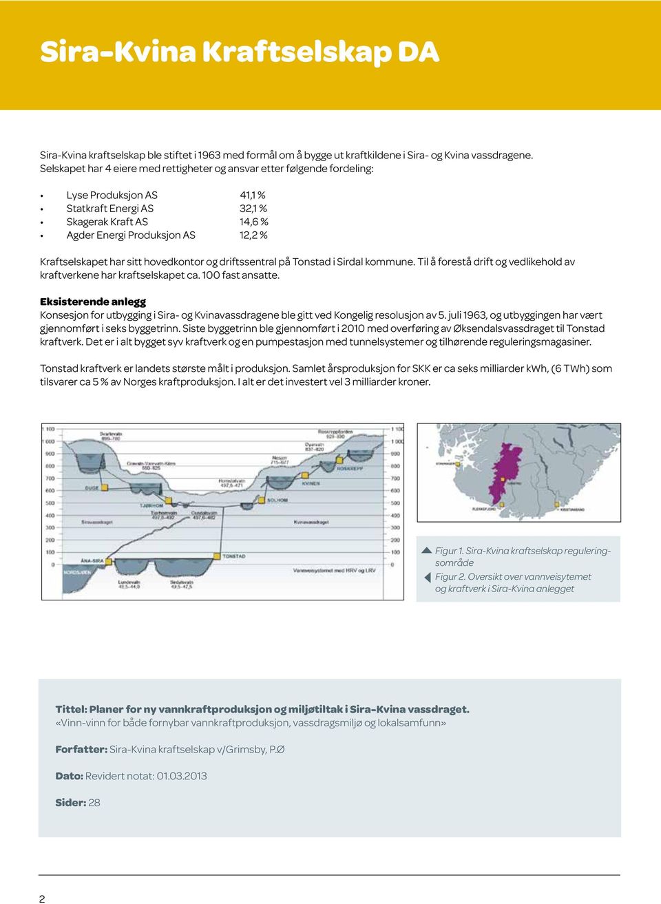 Til å forestå drift og vedlikehold av kraftverkene har kraftselskapet ca. 100 fast ansatte. Eksisterende anlegg Figur 1.