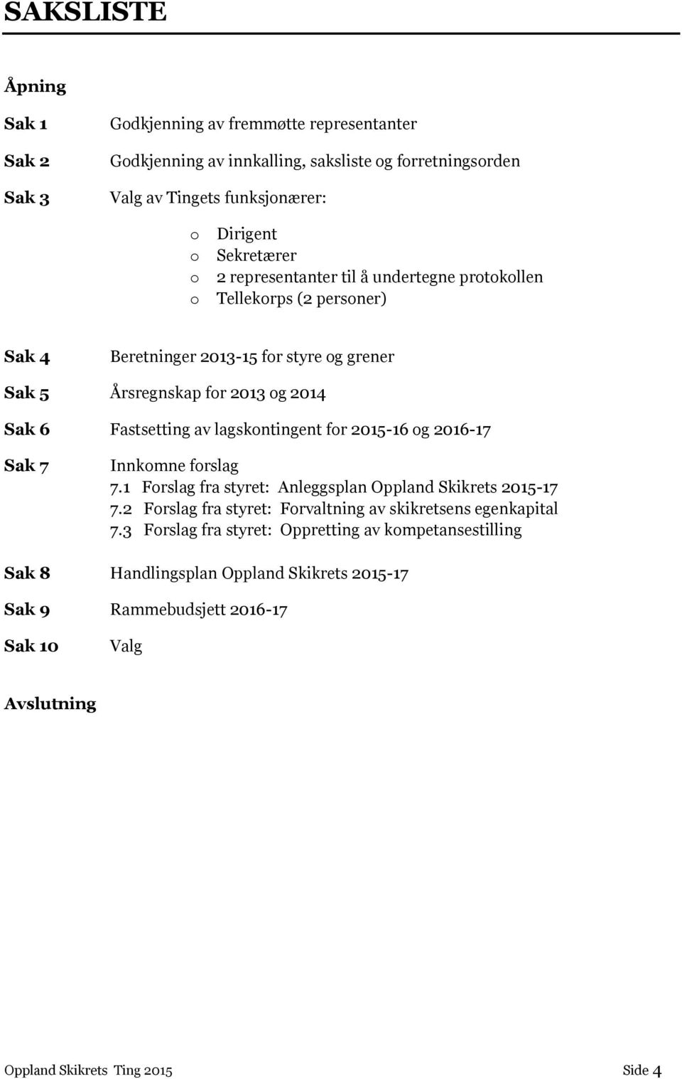 lagskntingent fr 2015-16 g 2016-17 Sak 7 Innkmne frslag 7.1 Frslag fra styret: Anleggsplan Oppland Skikrets 2015-17 7.