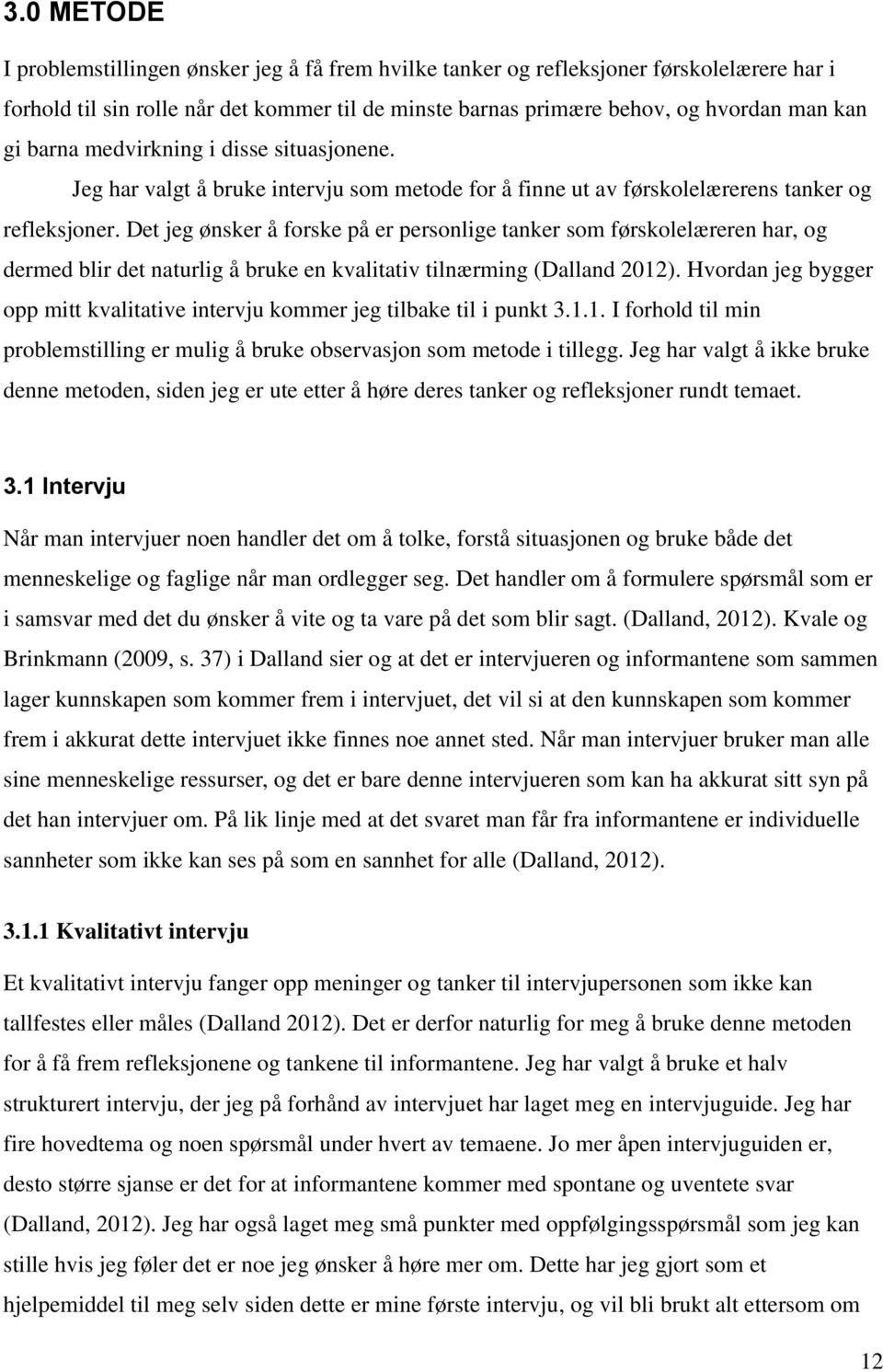 Det jeg ønsker å forske på er personlige tanker som førskolelæreren har, og dermed blir det naturlig å bruke en kvalitativ tilnærming (Dalland 2012).