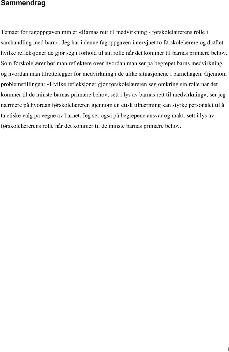 Som førskolelærer bør man reflektere over hvordan man ser på begrepet barns medvirkning, og hvordan man tilrettelegger for medvirkning i de ulike situasjonene i barnehagen.