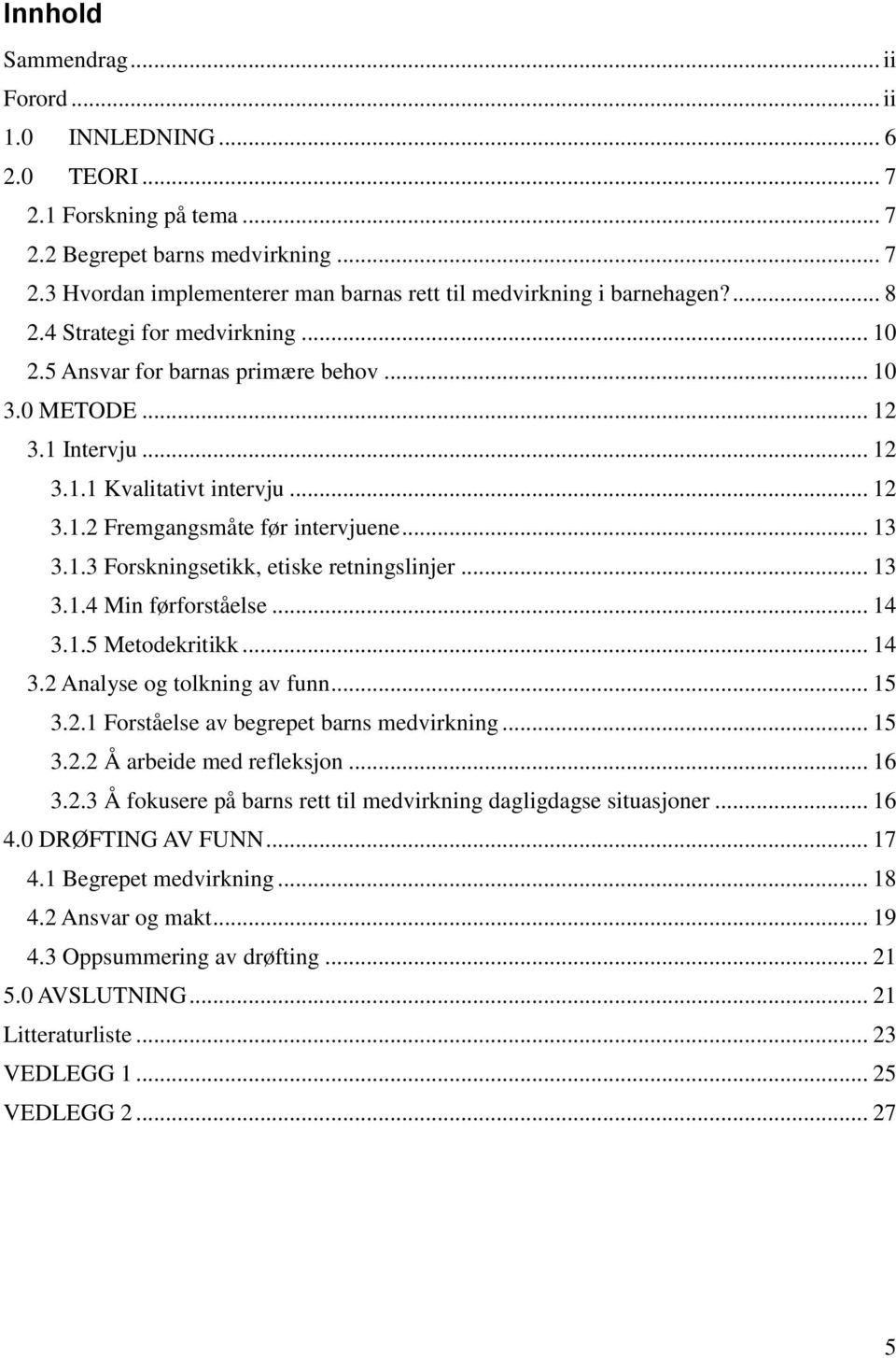 .. 13 3.1.4 Min førforståelse... 14 3.1.5 Metodekritikk... 14 3.2 Analyse og tolkning av funn... 15 3.2.1 Forståelse av begrepet barns medvirkning... 15 3.2.2 Å arbeide med refleksjon... 16 3.2.3 Å fokusere på barns rett til medvirkning dagligdagse situasjoner.