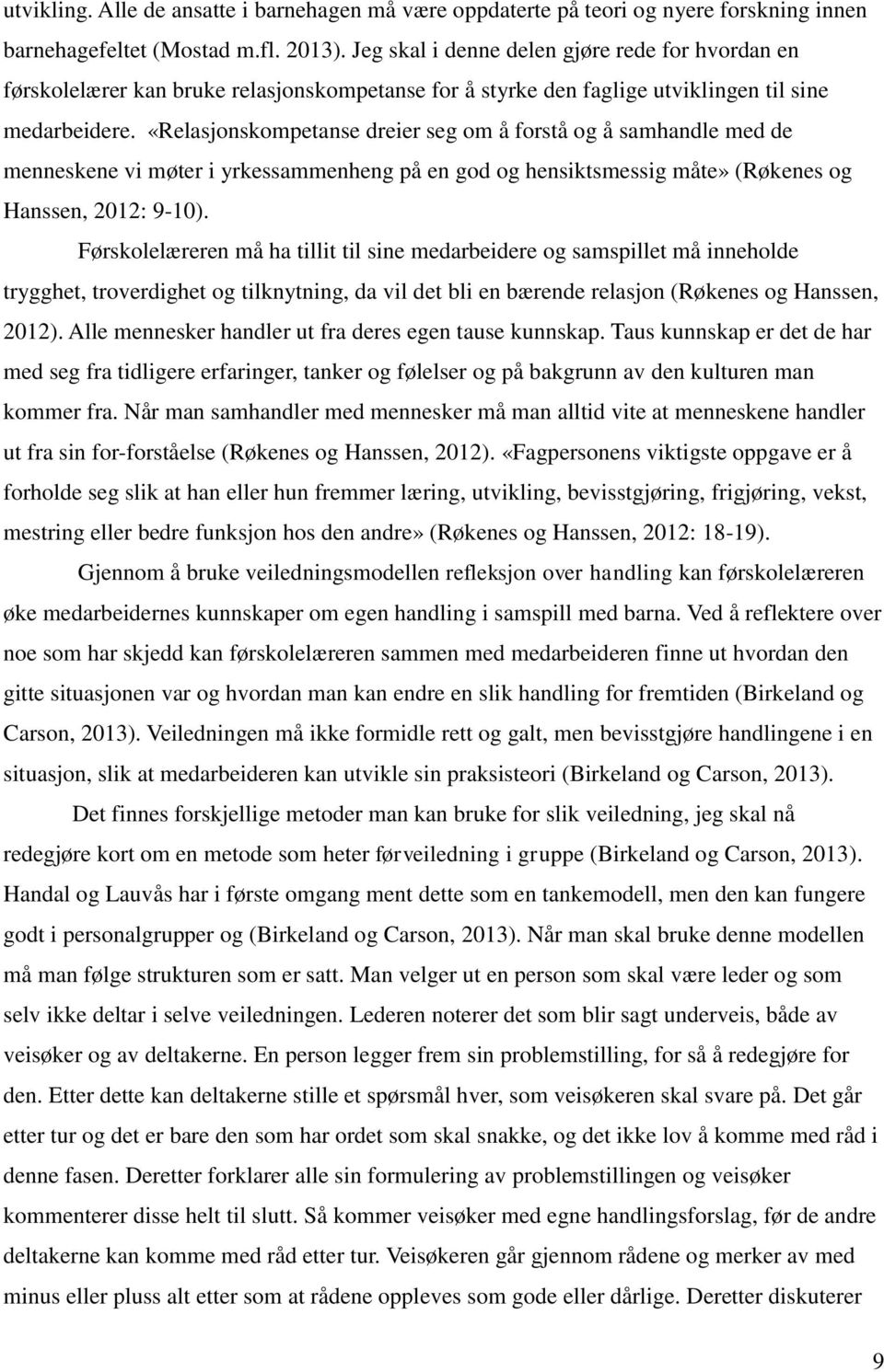 «Relasjonskompetanse dreier seg om å forstå og å samhandle med de menneskene vi møter i yrkessammenheng på en god og hensiktsmessig måte» (Røkenes og Hanssen, 2012: 9-10).