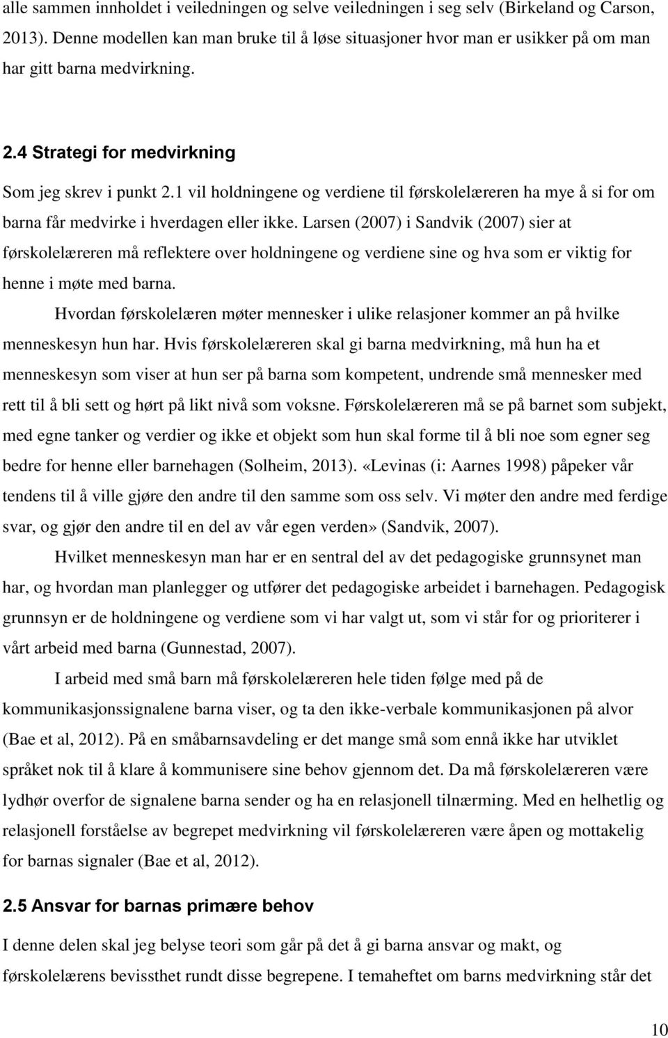 1 vil holdningene og verdiene til førskolelæreren ha mye å si for om barna får medvirke i hverdagen eller ikke.