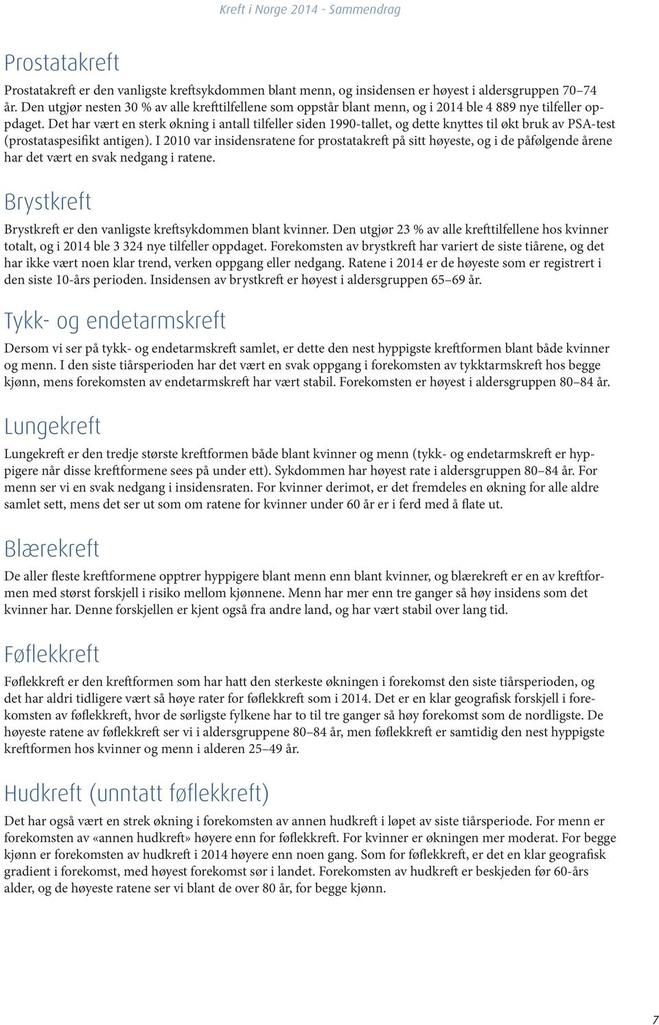 Det har vært en sterk økning i antall tilfeller siden 1990-tallet, og dette knyttes til økt bruk av PSA-test (prostataspesifikt antigen).