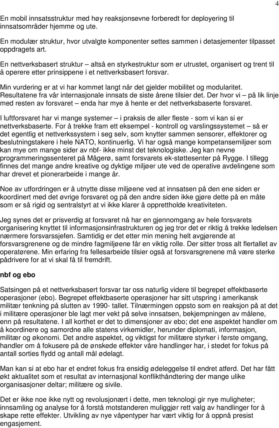 En nettverksbasert struktur altså en styrkestruktur som er utrustet, organisert og trent til å operere etter prinsippene i et nettverksbasert forsvar.