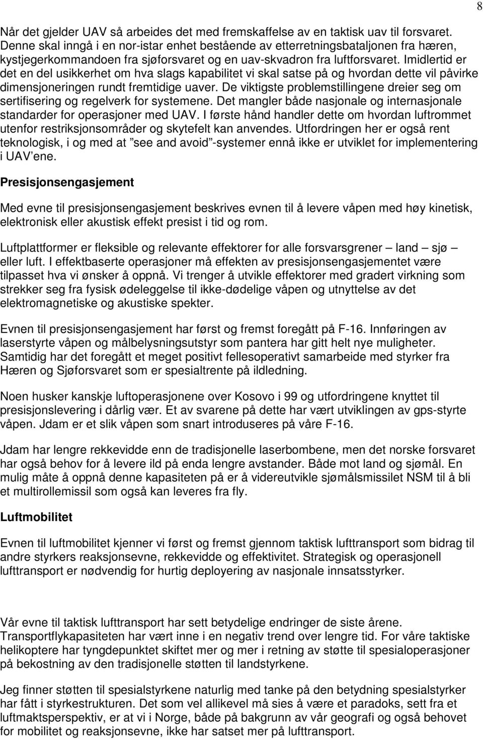 Imidlertid er det en del usikkerhet om hva slags kapabilitet vi skal satse på og hvordan dette vil påvirke dimensjoneringen rundt fremtidige uaver.