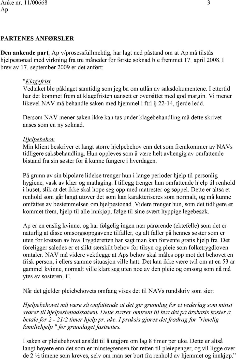 I ettertid har det kommet frem at klagefristen uansett er oversittet med god margin. Vi mener likevel NAV må behandle saken med hjemmel i ftrl 22-14, fjerde ledd.