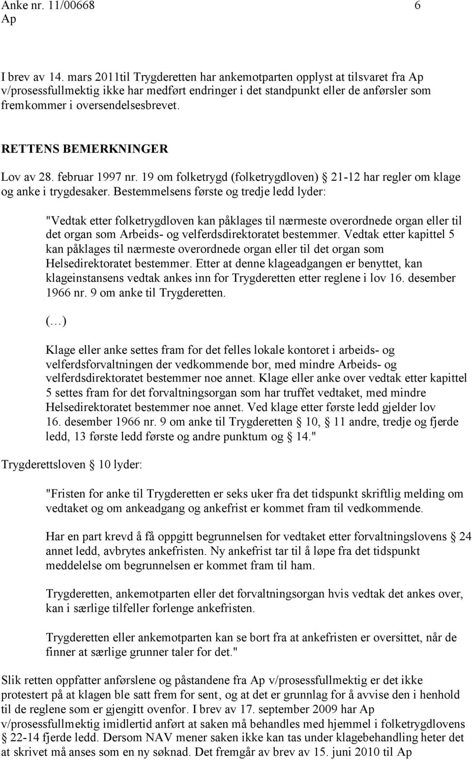 RETTENS BEMERKNINGER Lov av 28. februar 1997 nr. 19 om folketrygd (folketrygdloven) 21-12 har regler om klage og anke i trygdesaker.