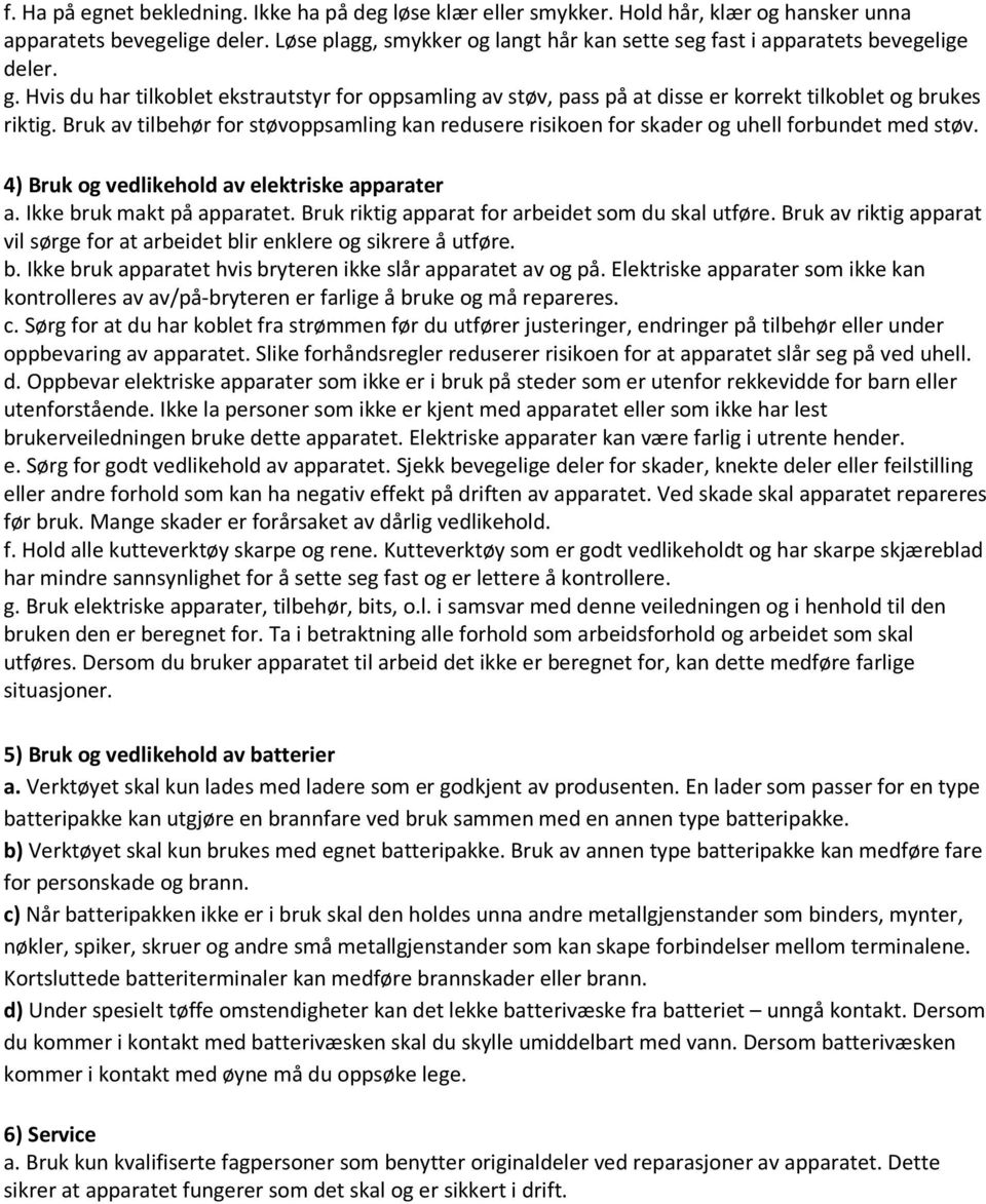 Bruk av tilbehør for støvoppsamling kan redusere risikoen for skader og uhell forbundet med støv. 4) Bruk og vedlikehold av elektriske apparater a. Ikke bruk makt på apparatet.