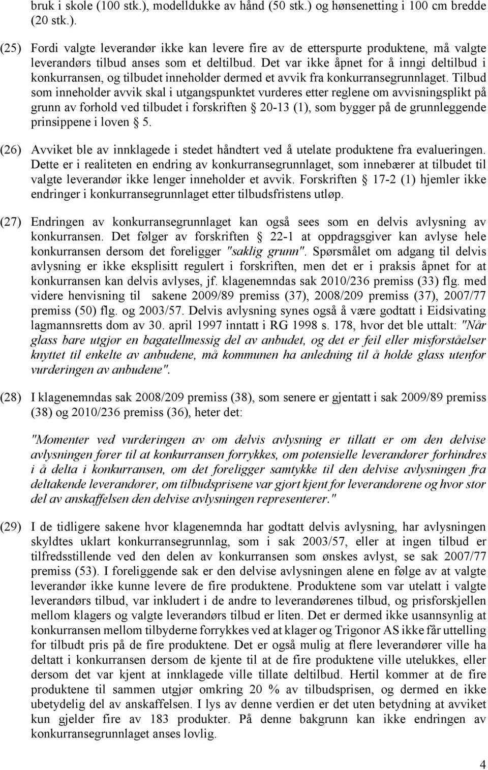 Tilbud som inneholder avvik skal i utgangspunktet vurderes etter reglene om avvisningsplikt på grunn av forhold ved tilbudet i forskriften 20-13 (1), som bygger på de grunnleggende prinsippene i