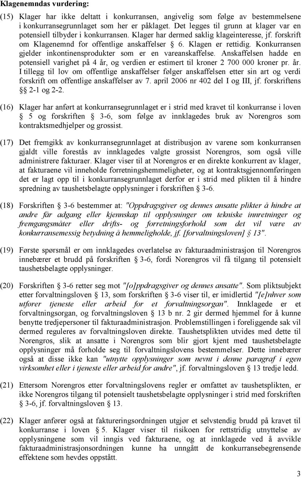 Konkurransen gjelder inkontinensprodukter som er en vareanskaffelse. Anskaffelsen hadde en potensiell varighet på 4 år,