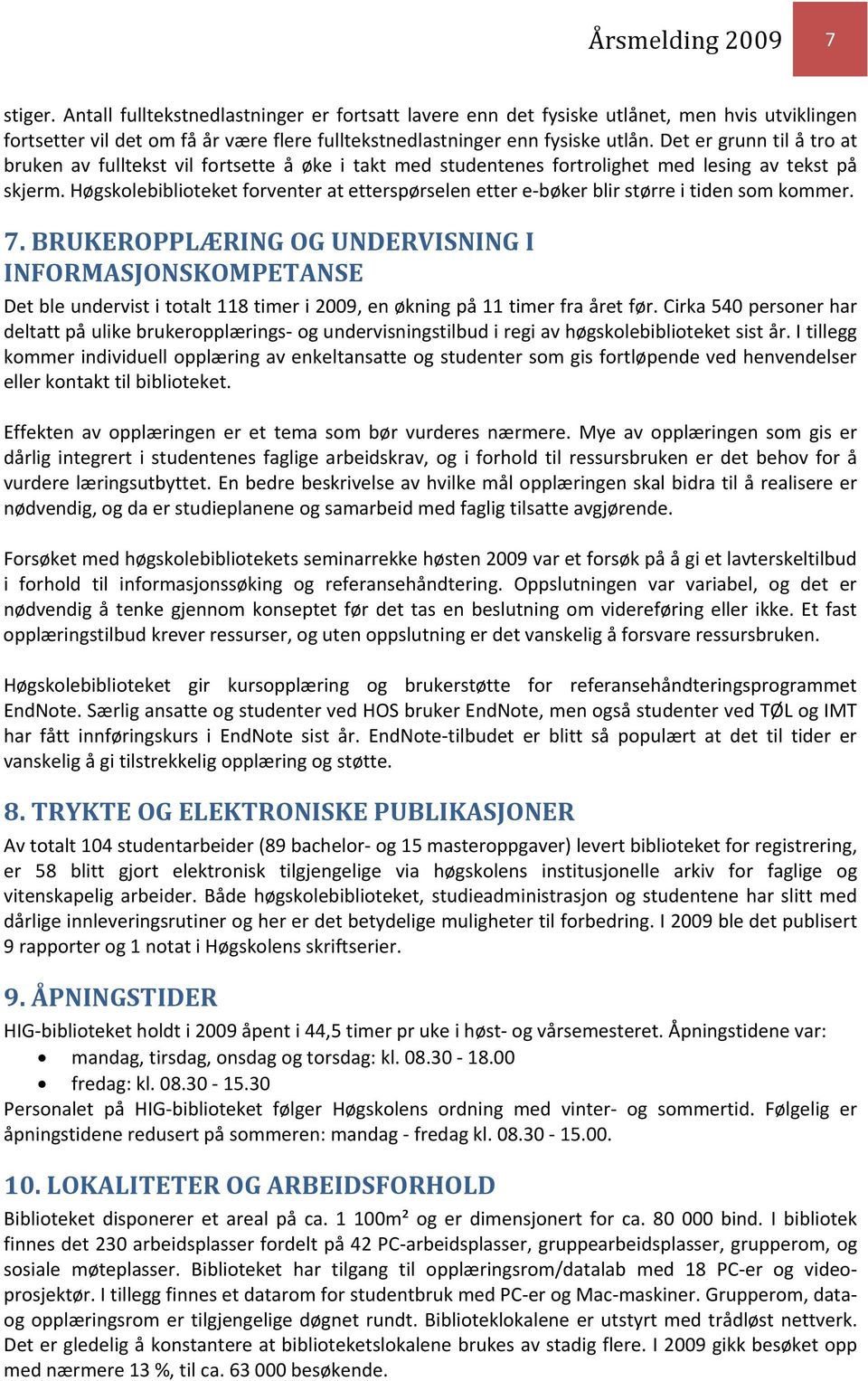 Det er grunn til å tro at bruken av fulltekst vil fortsette å øke i takt med studentenes fortrolighet med lesing av tekst på skjerm.