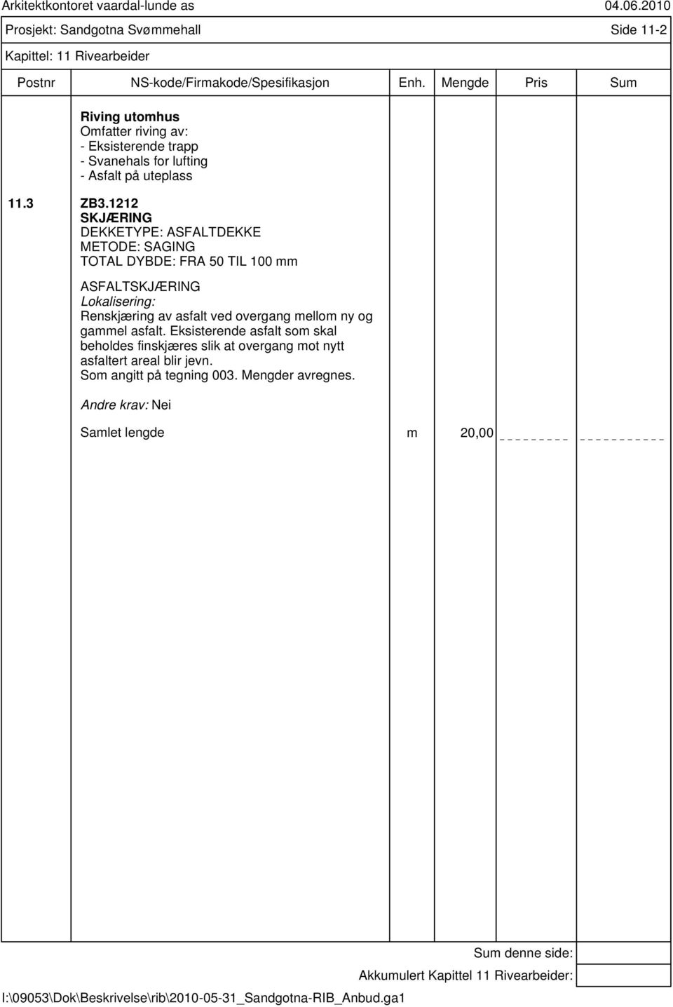 1212 SKJÆRING DEKKETYPE: ASFALTDEKKE METODE: SAGING TOTAL DYBDE: FRA 50 TIL 100 mm ASFALTSKJÆRING Lokalisering: Renskjæring av asfalt ved overgang mellom ny