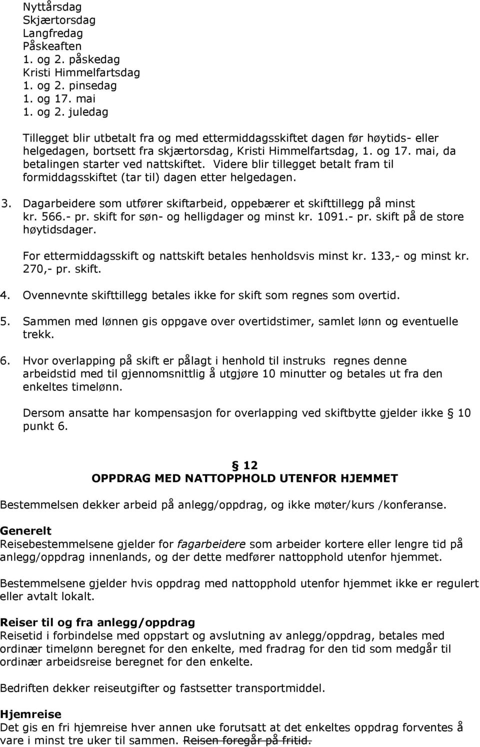 og 17. mai, da betalingen starter ved nattskiftet. Videre blir tillegget betalt fram til formiddagsskiftet (tar til) dagen etter helgedagen. 3.