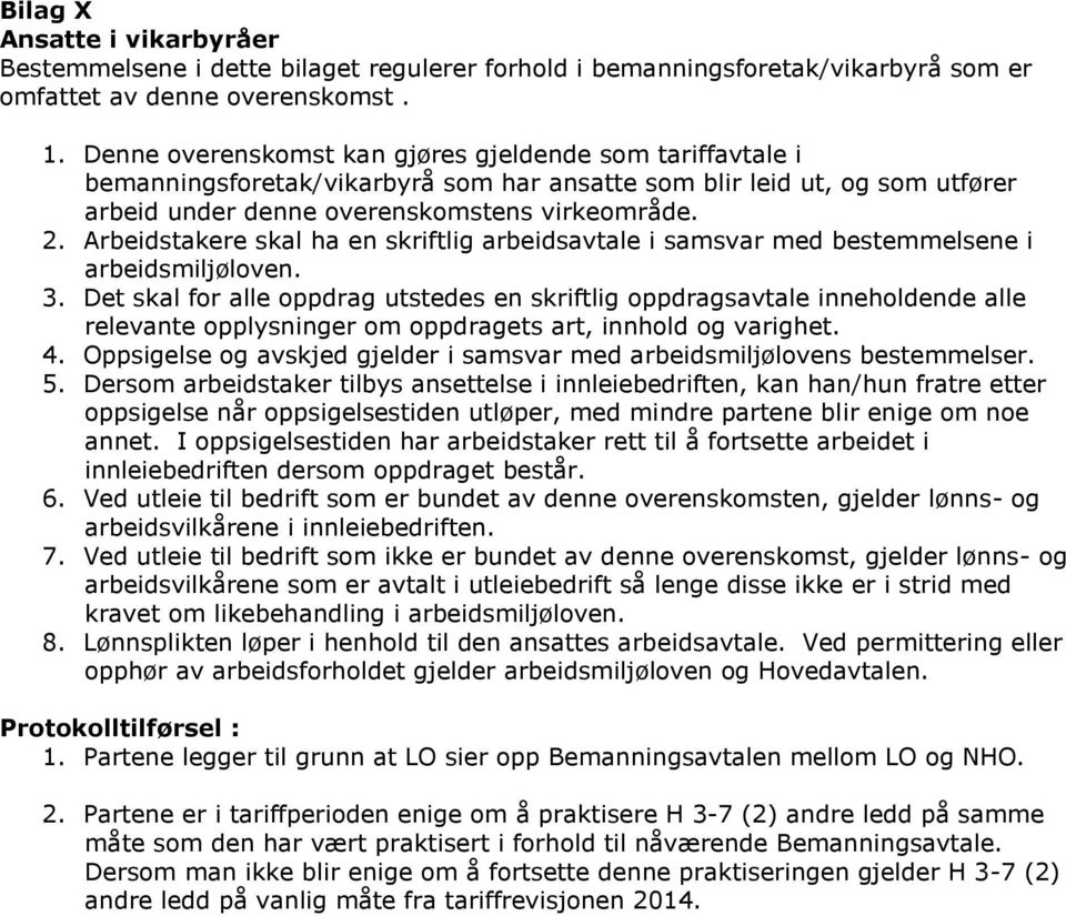 Arbeidstakere skal ha en skriftlig arbeidsavtale i samsvar med bestemmelsene i arbeidsmiljøloven. 3.