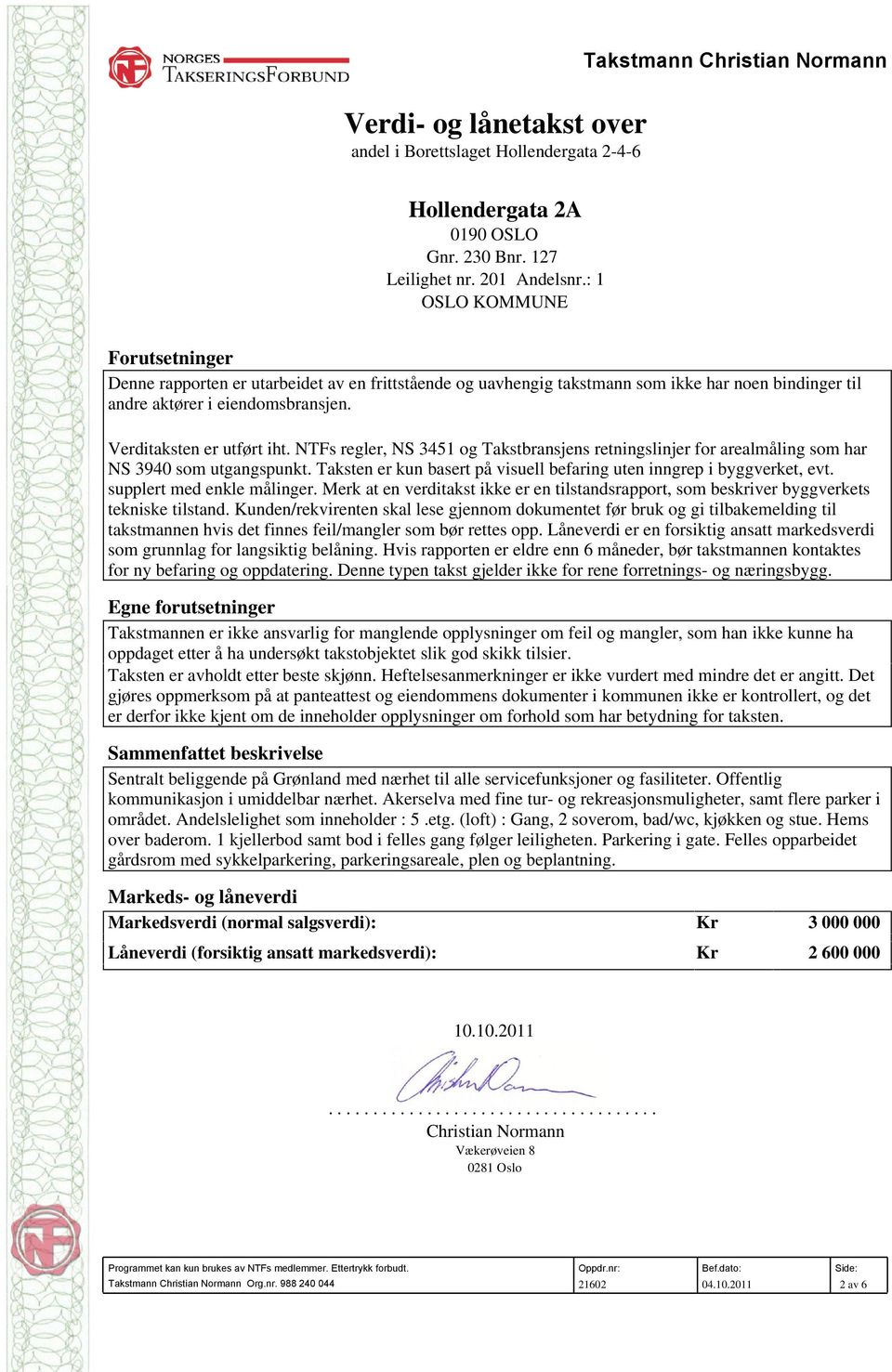 NTFs regler, NS 3451 og Takstbransjens retningslinjer for arealmåling som har NS 3940 som utgangspunkt. Taksten er kun basert på visuell befaring uten inngrep i byggverket, evt.