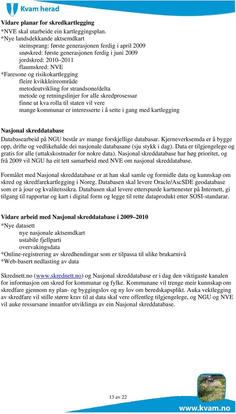 risikokartlegging fleire kvikkleireområde metodeutvikling for strandsone/delta metode og retningslinjer for alle skredprosessar finne ut kva rolla til staten vil vere mange kommunar er interesserte i