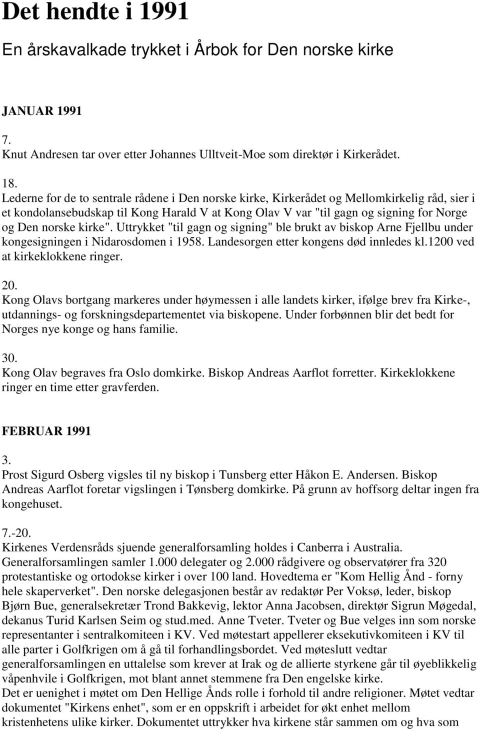 kirke". Uttrykket "til gagn og signing" ble brukt av biskop Arne Fjellbu under kongesigningen i Nidarosdomen i 1958. Landesorgen etter kongens død innledes kl.1200 ved at kirkeklokkene ringer. 20.