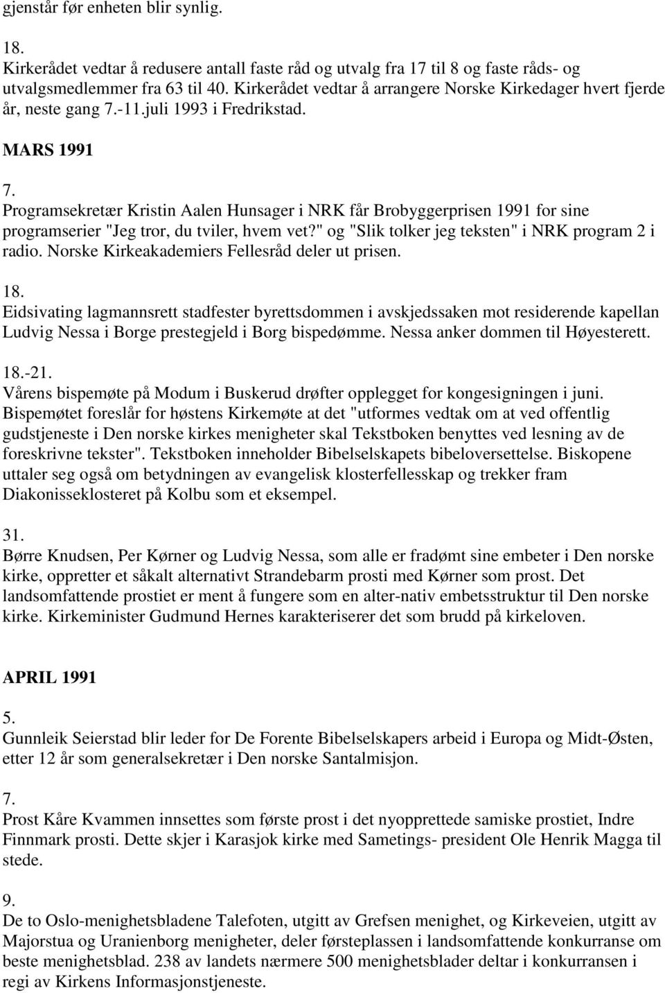 Programsekretær Kristin Aalen Hunsager i NRK får Brobyggerprisen 1991 for sine programserier "Jeg tror, du tviler, hvem vet?" og "Slik tolker jeg teksten" i NRK program 2 i radio.