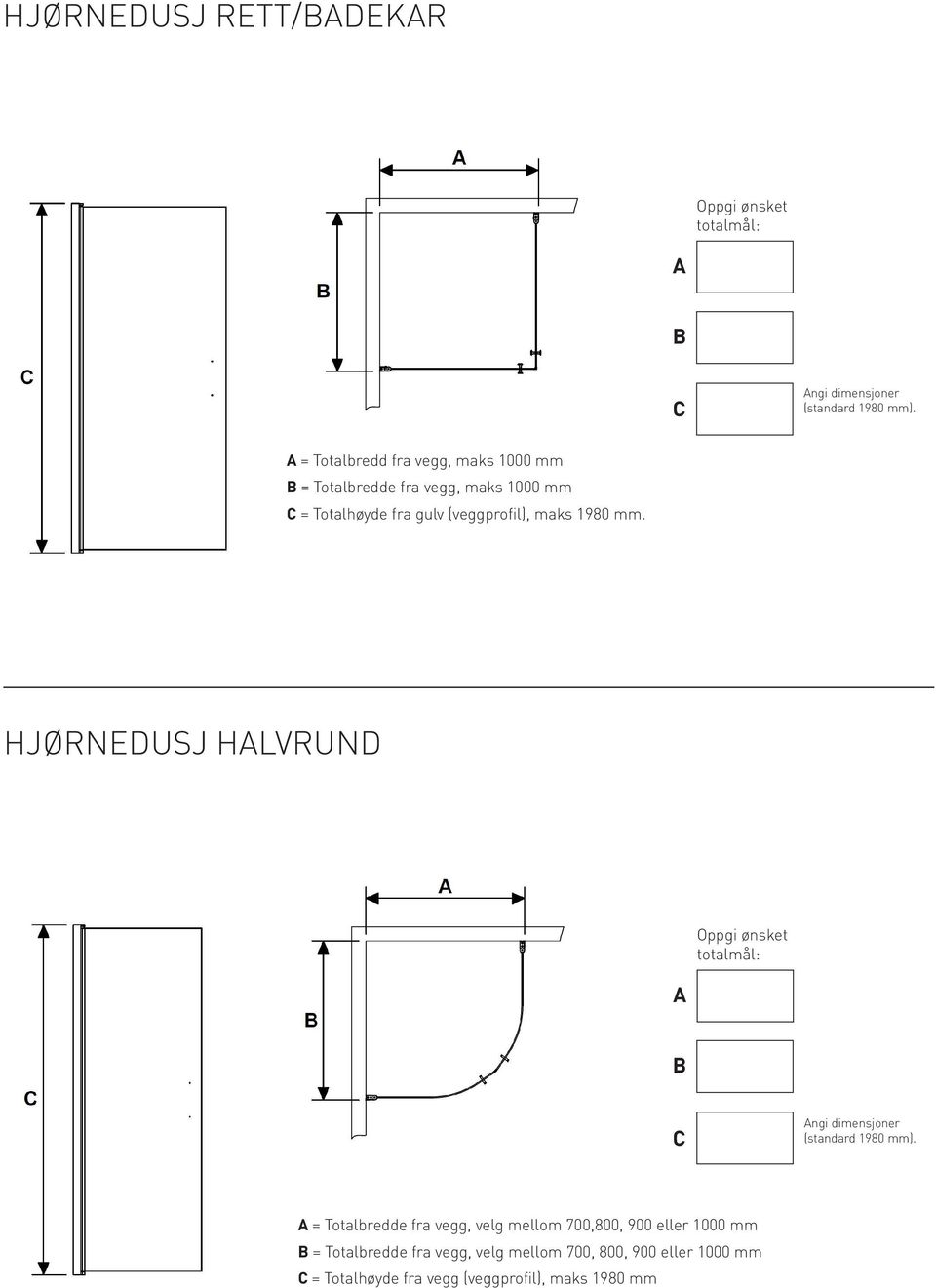 HJØRNEDUSJ HLVRUND B = Totalbredde fra vegg, velg mellom 700,800, 900 eller 1000 mm B