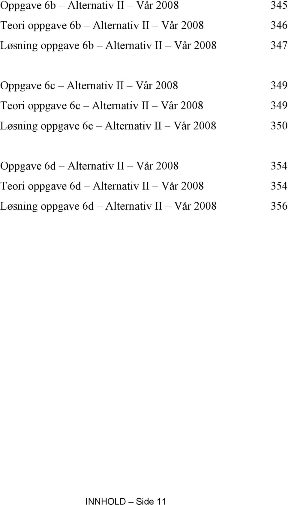 Vår 2008 349 Løsning oppgave 6c Alternativ II Vår 2008 350 Oppgave 6d Alternativ II Vår 2008 354