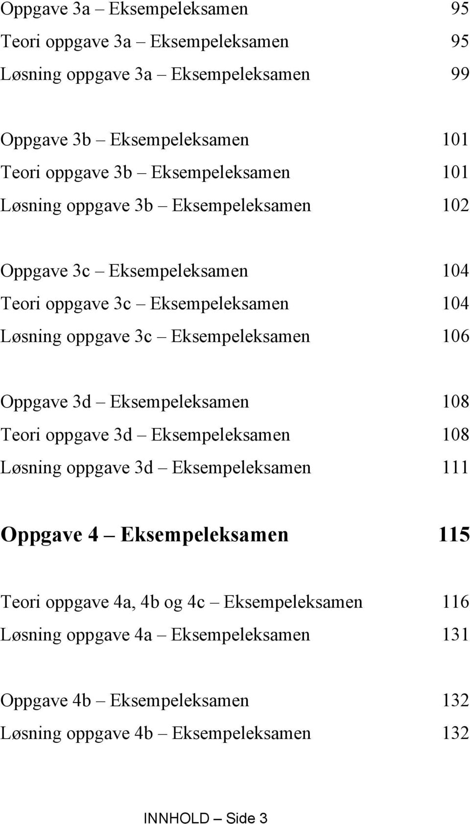 Eksempeleksamen 106 Oppgave 3d Eksempeleksamen 108 Teori oppgave 3d Eksempeleksamen 108 Løsning oppgave 3d Eksempeleksamen 111 Oppgave 4 Eksempeleksamen 115