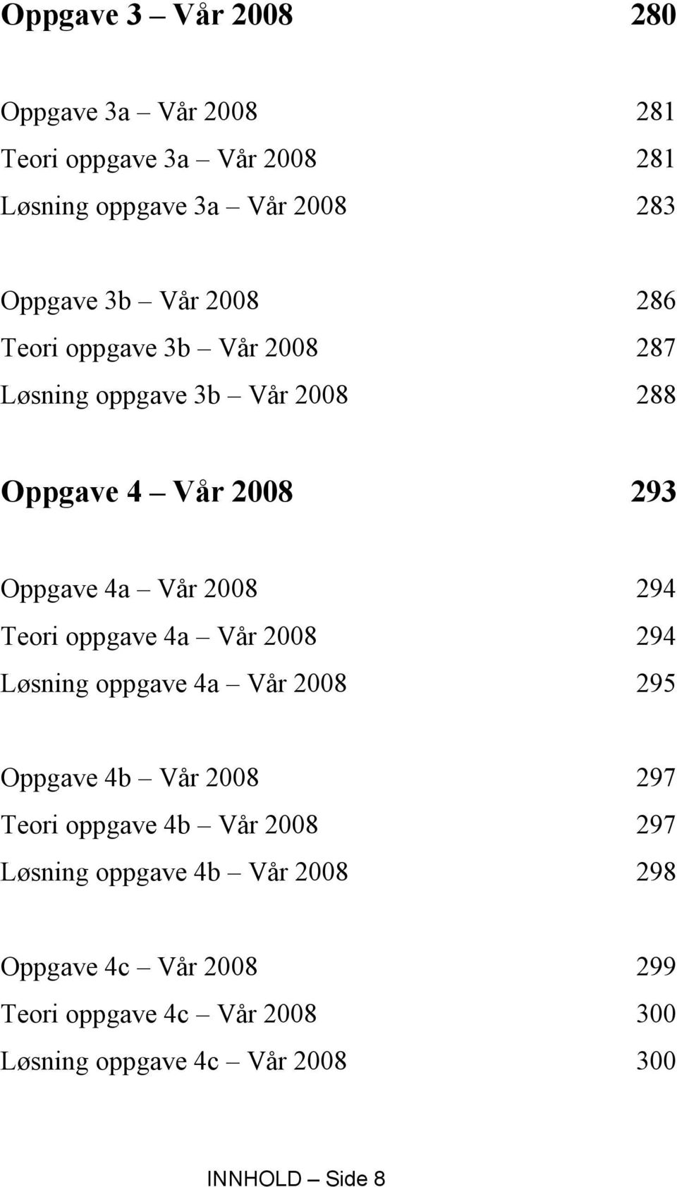 Teori oppgave 4a Vår 2008 294 Løsning oppgave 4a Vår 2008 295 Oppgave 4b Vår 2008 297 Teori oppgave 4b Vår 2008 297