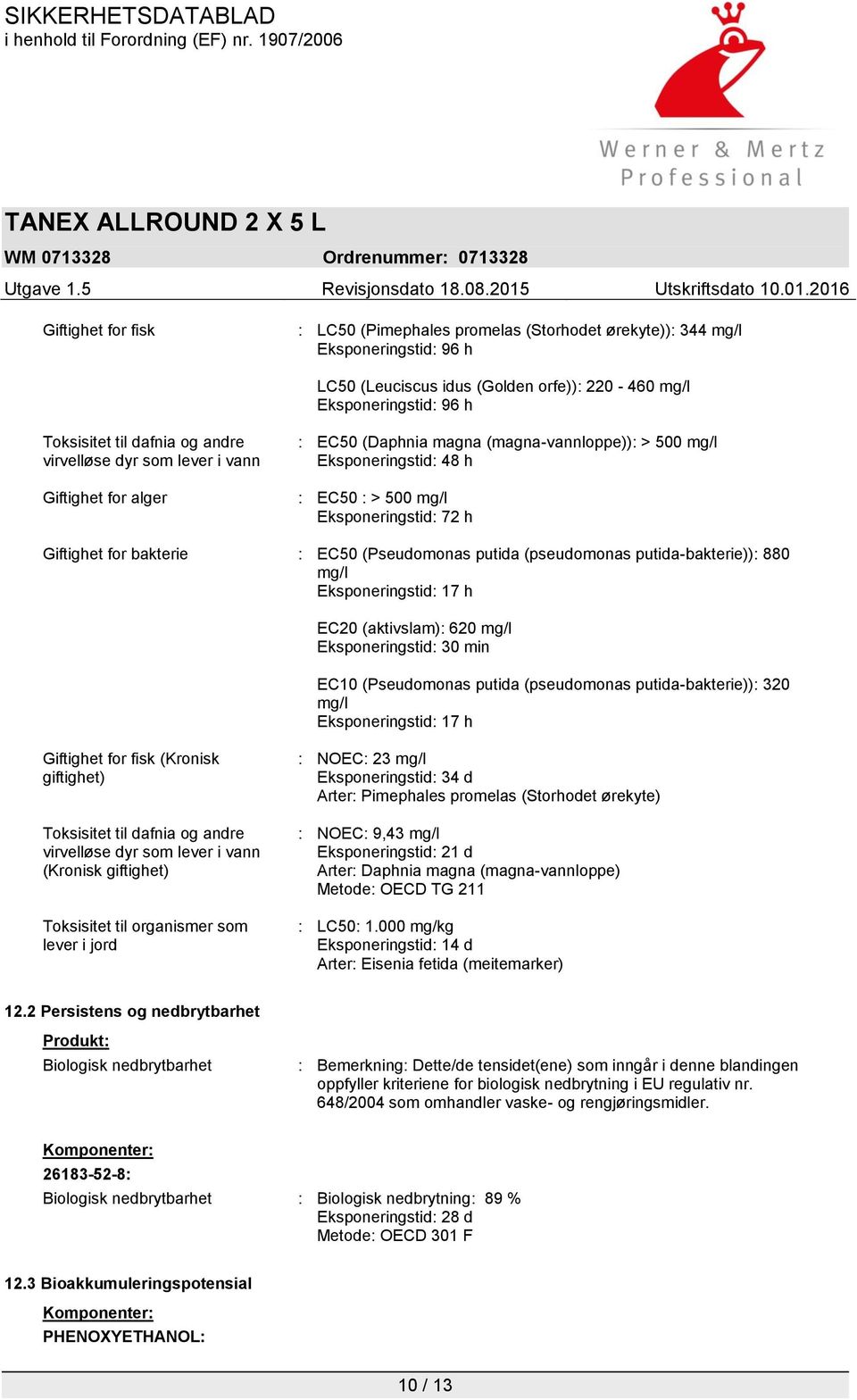 EC50 (Pseudomonas putida (pseudomonas putida-bakterie)): 880 mg/l Eksponeringstid: 17 h EC20 (aktivslam): 620 mg/l Eksponeringstid: 30 min EC10 (Pseudomonas putida (pseudomonas putida-bakterie)): 320