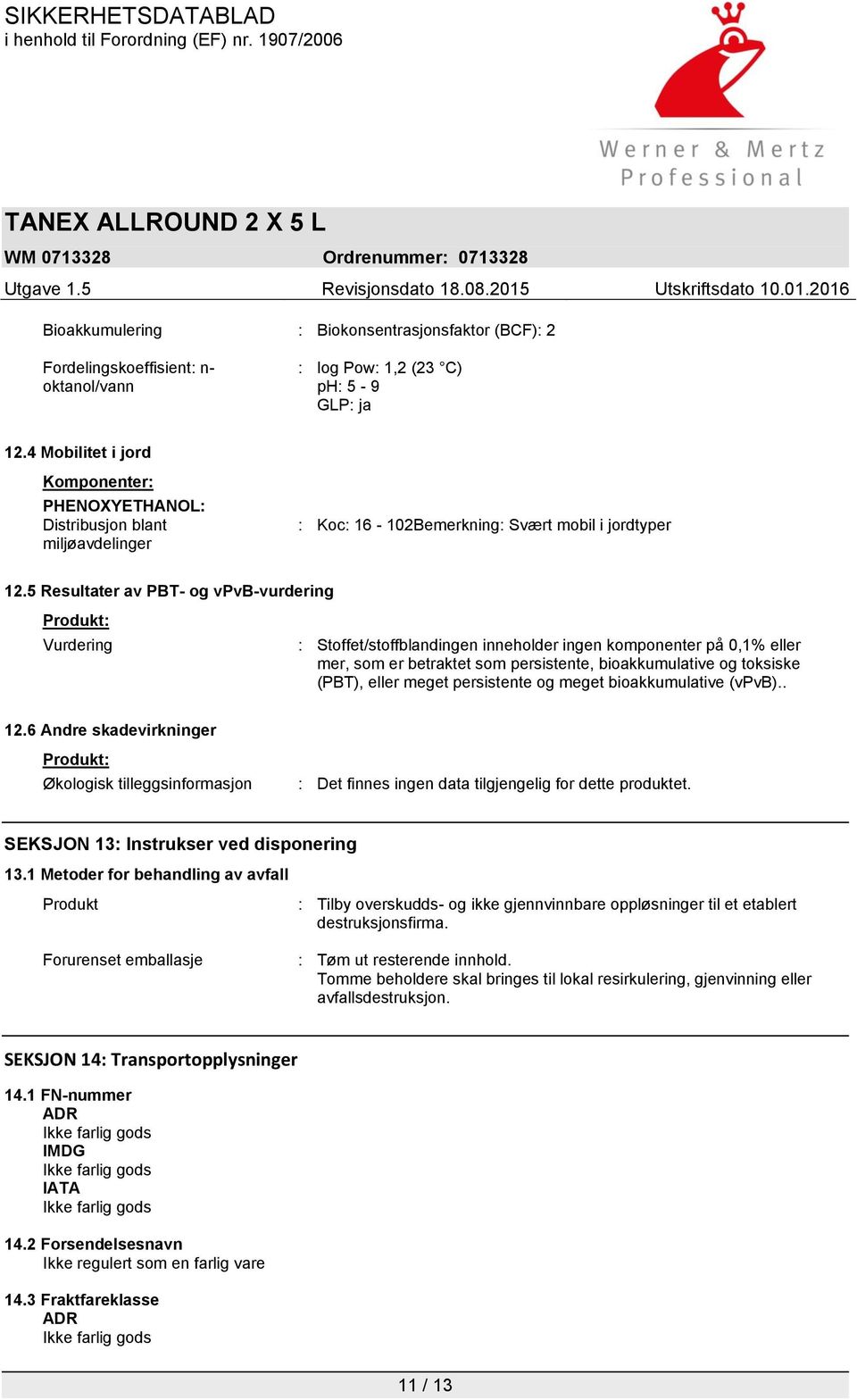 5 Resultater av PBT- og vpvb-vurdering Produkt: Vurdering : Stoffet/stoffblandingen inneholder ingen komponenter på 0,1% eller mer, som er betraktet som persistente, bioakkumulative og toksiske