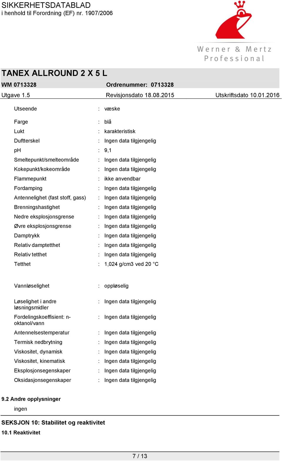 g/cm3 ved 20 C Vannløselighet Løselighet i andre løsningsmidler Fordelingskoeffisient: n- oktanol/vann Antennelsestemperatur Termisk nedbrytning Viskositet,