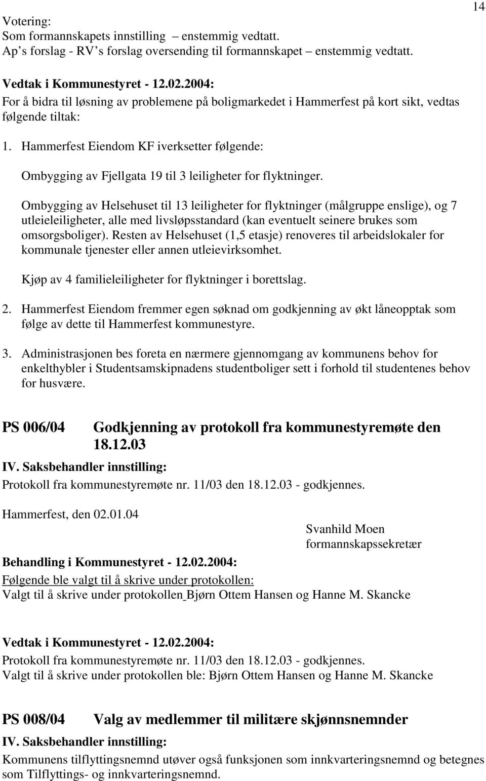Hammerfest Eiendom KF iverksetter følgende: Ombygging av Fjellgata 19 til 3 leiligheter for flyktninger.