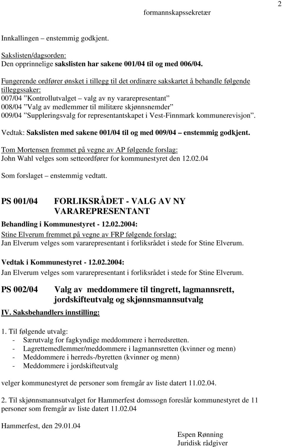 skjønnsnemder 009/04 Suppleringsvalg for representantskapet i Vest-Finnmark kommunerevisjon. Vedtak: Sakslisten med sakene 001/04 til og med 009/04 enstemmig godkjent.