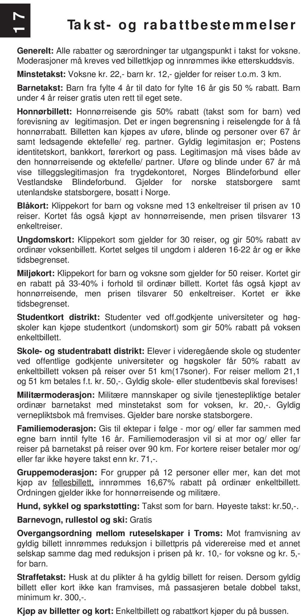 Barn under 4 år reiser gratis uten rett til eget sete. Honnørbillett: Honnørreisende gis 50% rabatt (takst som for barn) ved forevisning av legitimasjon.