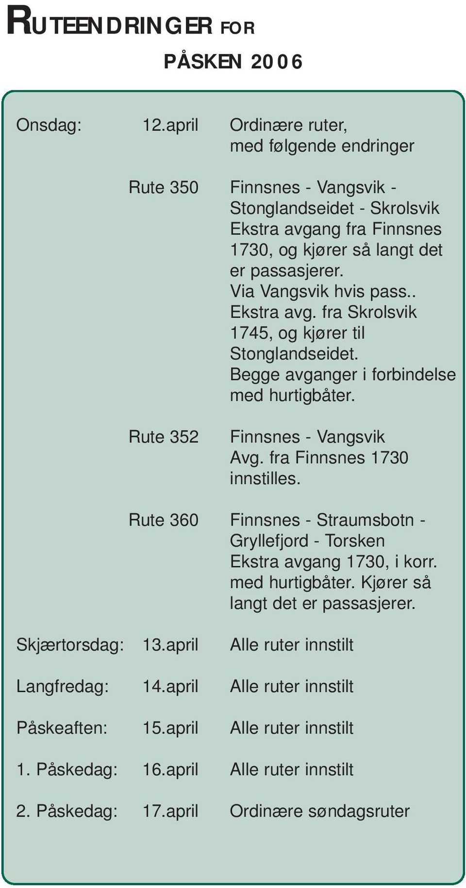 Via Vangsvik hvis pass.. Ekstra avg. fra Skrolsvik 1745, og kjører til Stonglandseidet. Begge avganger i forbindelse med hurtigbåter. Rute 352 Finnsnes - Vangsvik Avg.