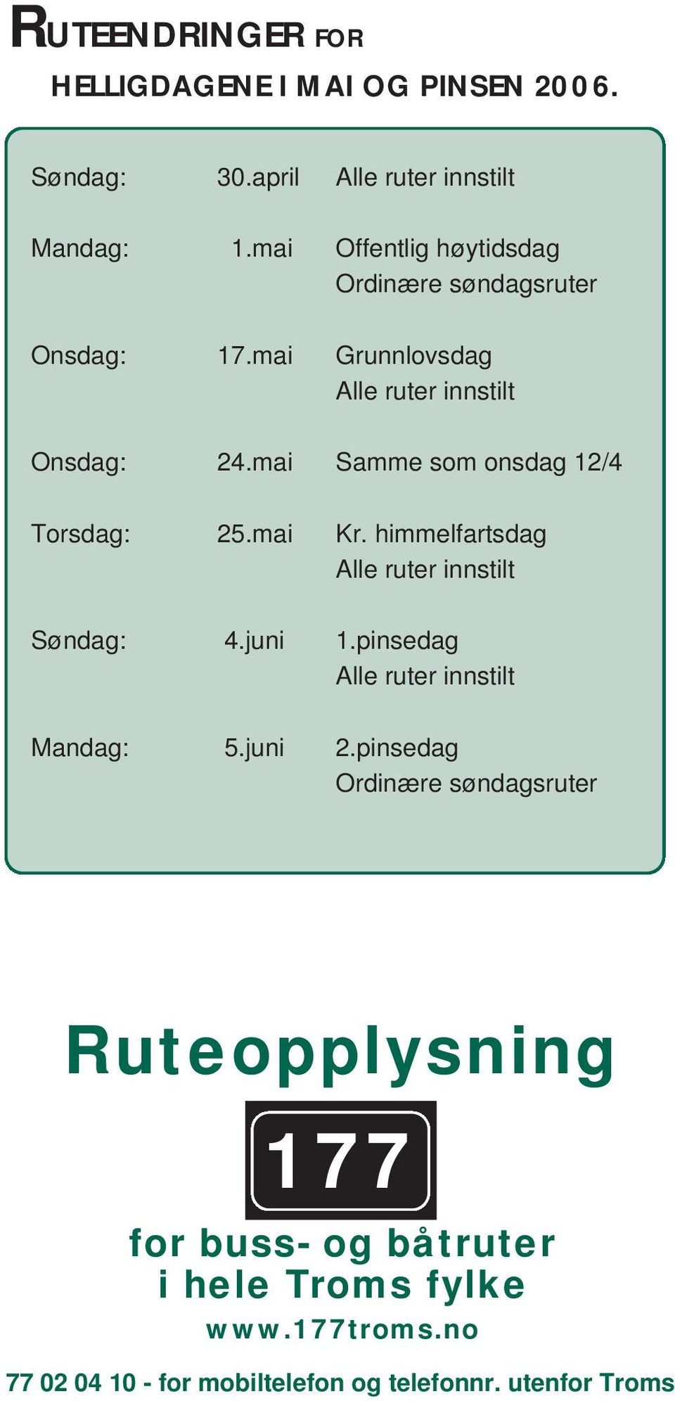 mai Samme som onsdag 12/4 Torsdag: 25.mai Kr. himmelfartsdag Alle ruter innstilt Søndag: 4.juni 1.