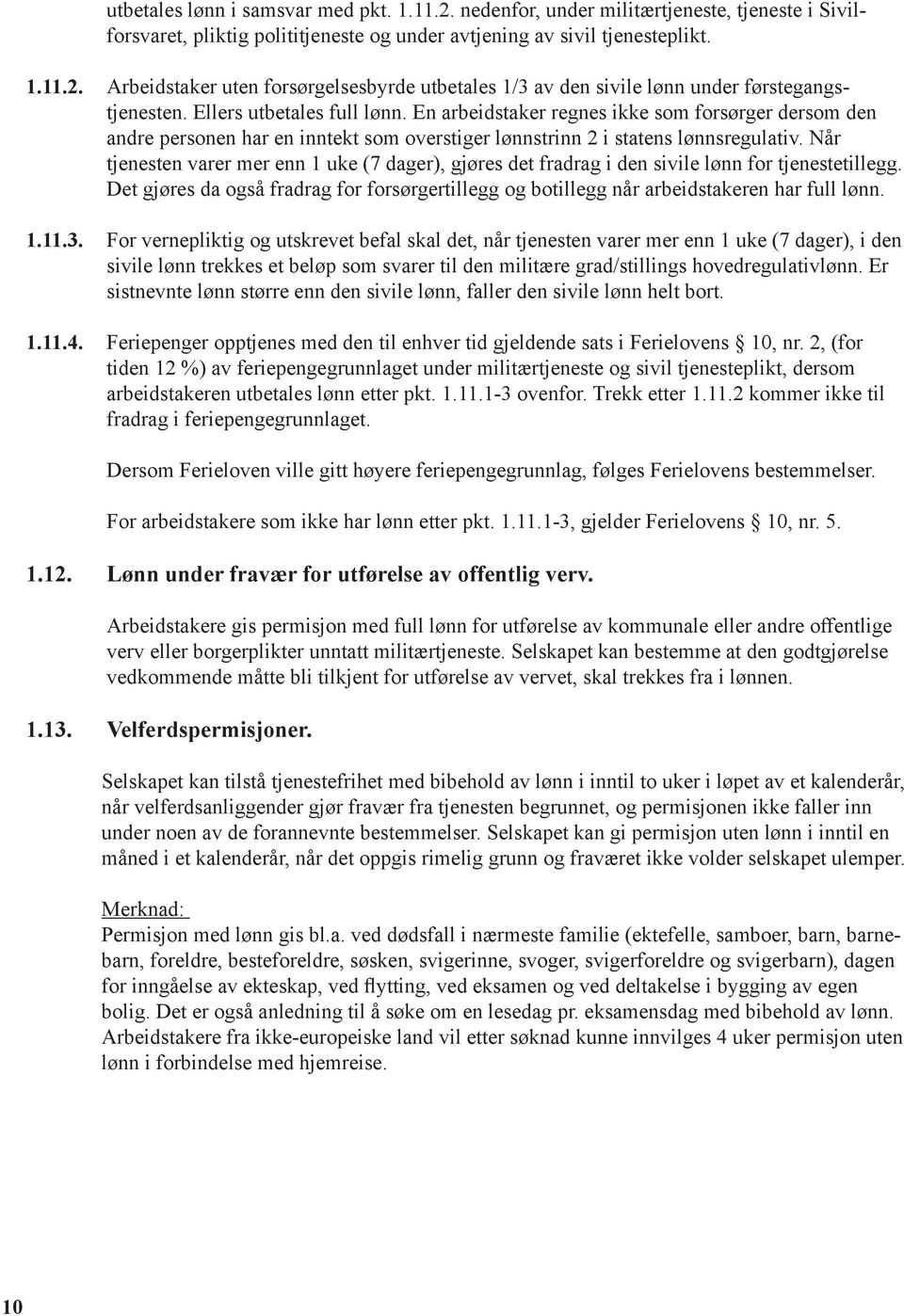 Når tjenesten varer mer enn 1 uke (7 dager), gjøres det fradrag i den sivile lønn for tjenestetillegg. Det gjøres da også fradrag for forsørgertillegg og botillegg når arbeidstakeren har full lønn. 1.11.