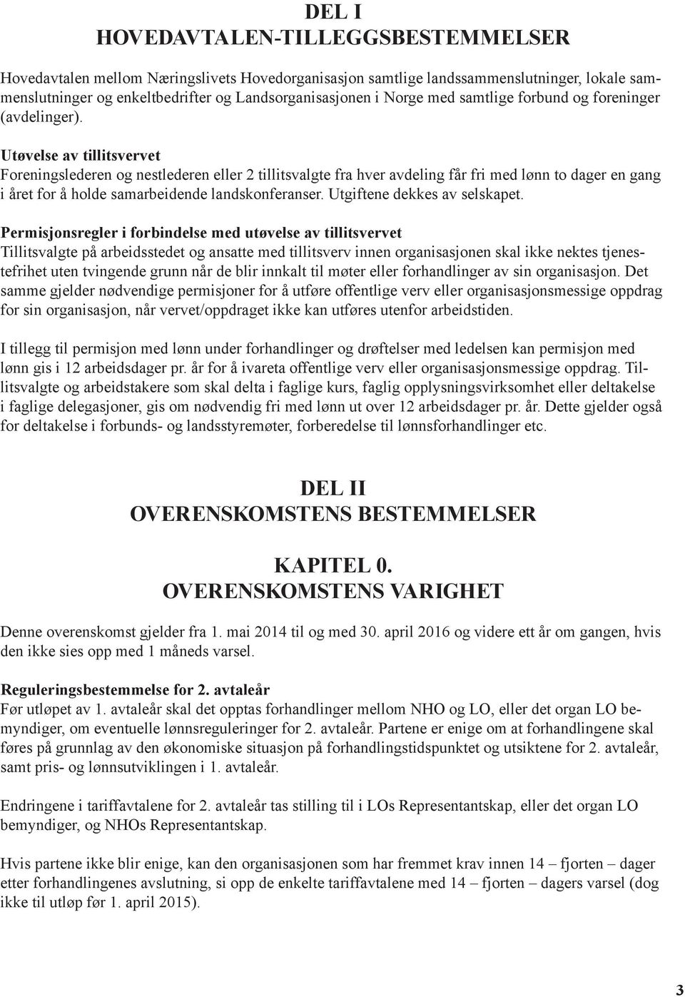 Utøvelse av tillitsvervet Foreningslederen og nestlederen eller 2 tillitsvalgte fra hver avdeling får fri med lønn to dager en gang i året for å holde samarbeidende landskonferanser.