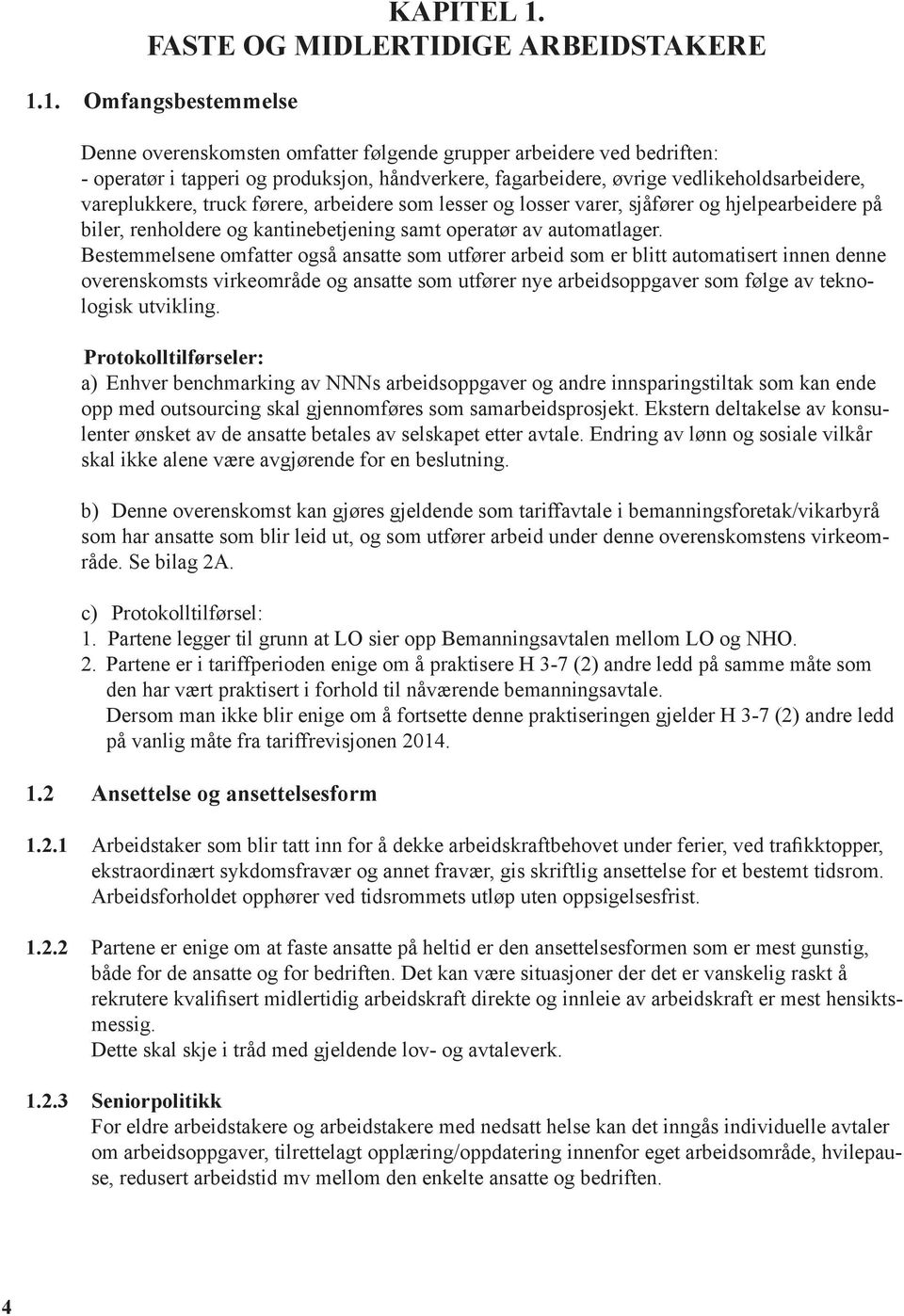 1. Omfangsbestemmelse Denne overenskomsten omfatter følgende grupper arbeidere ved bedriften: - operatør i tapperi og produksjon, håndverkere, fagarbeidere, øvrige vedlikeholdsarbeidere,